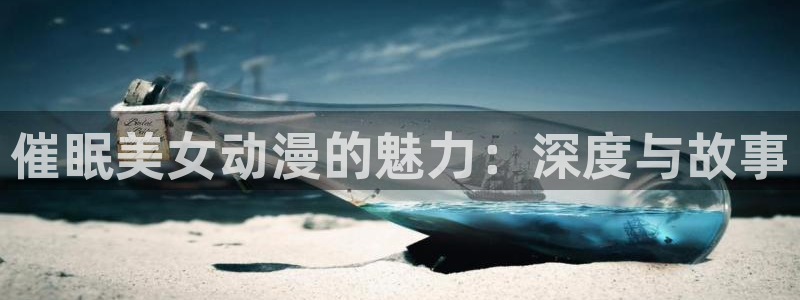 78动漫app官方正版下载：催眠美女动漫的魅力：深度与故事